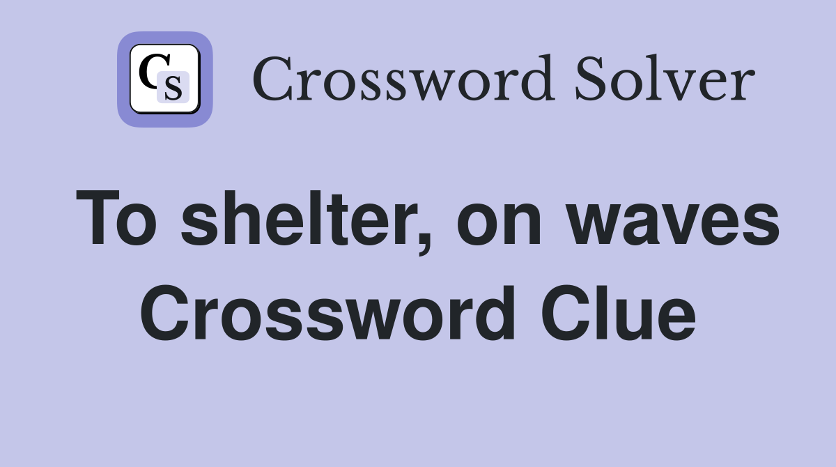 To shelter, on waves Crossword Clue
