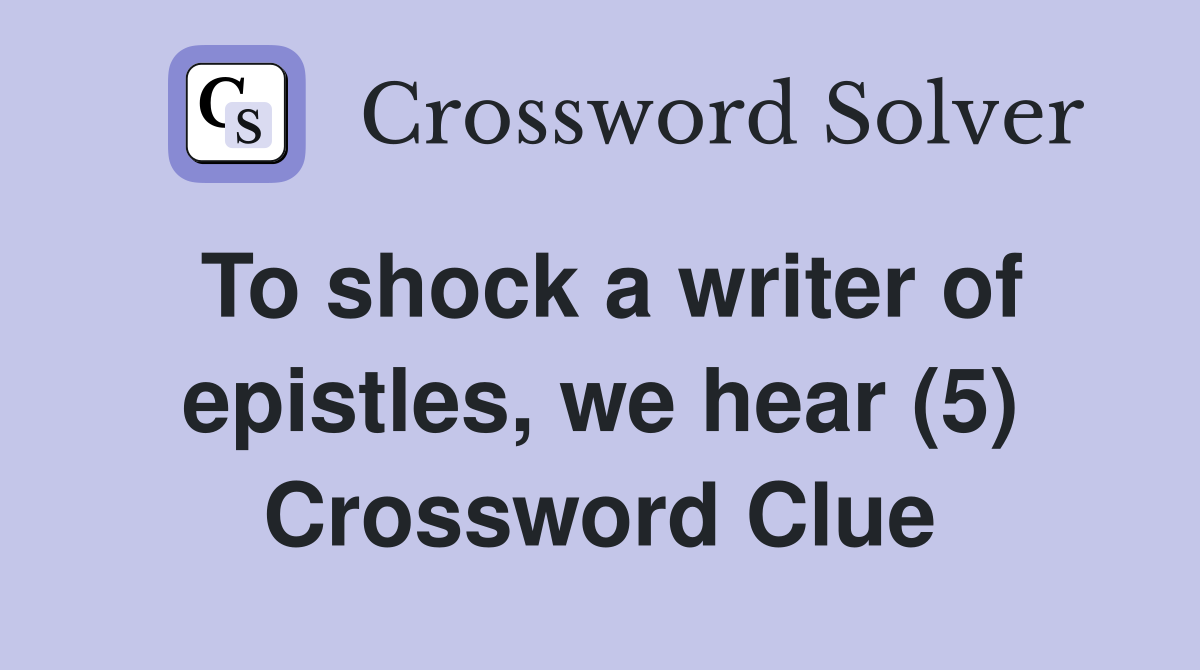 To shock a writer of epistles, we hear (5) Crossword Clue