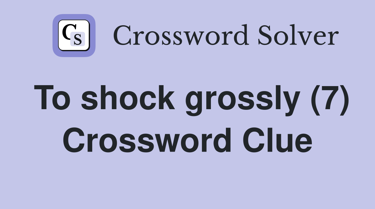 To shock grossly (7) Crossword Clue