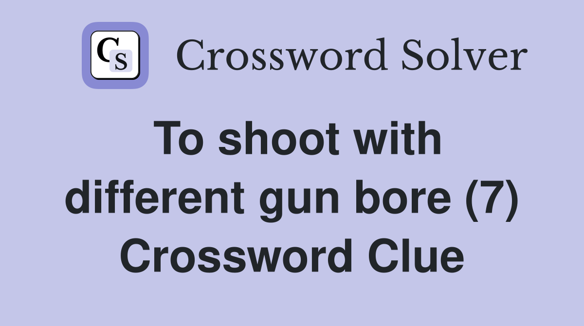 To shoot with different gun bore (7) Crossword Clue
