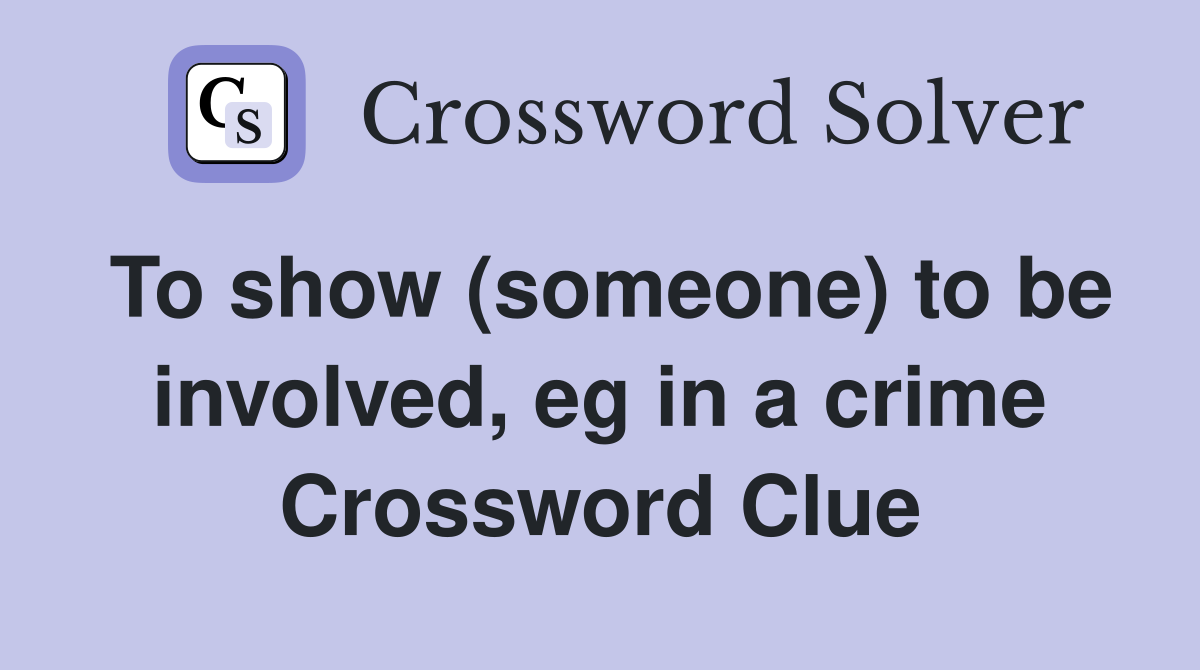 To show (someone) to be involved, eg in a crime Crossword Clue