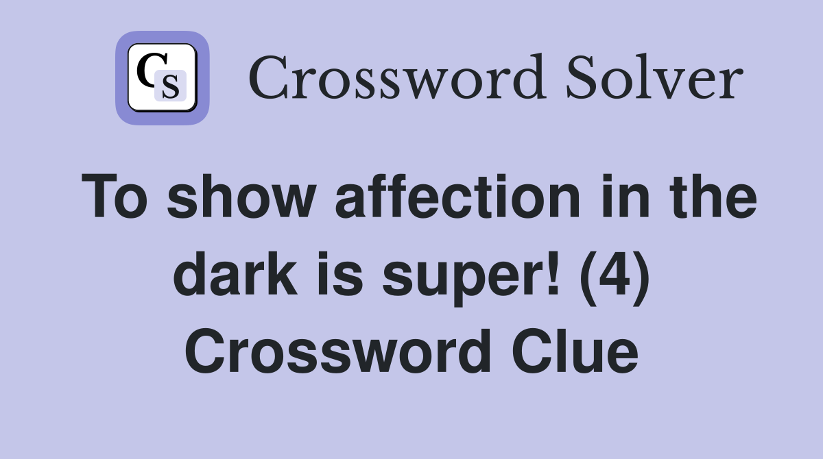 To show affection in the dark is super! (4) Crossword Clue