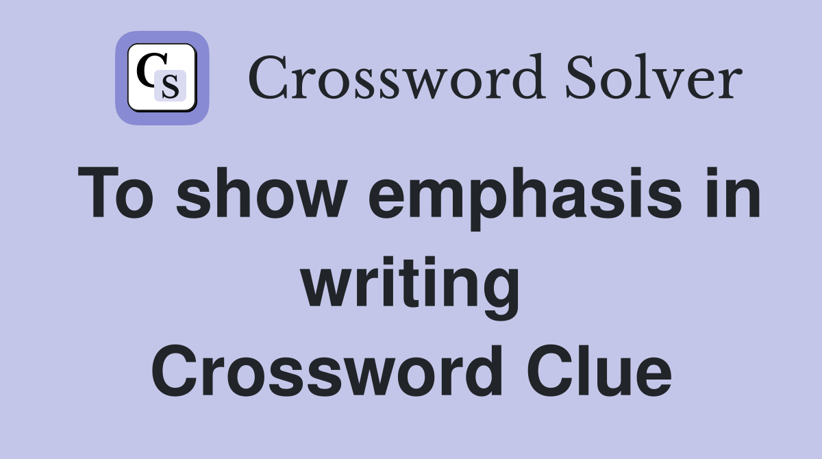 To show emphasis in writing Crossword Clue