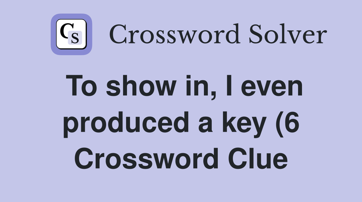 To show in I even produced a key (6) Crossword Clue Answers To show in I even produced a key (6) Crossword Clue Answers