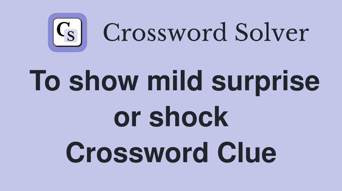To show mild surprise or shock Crossword Clue
