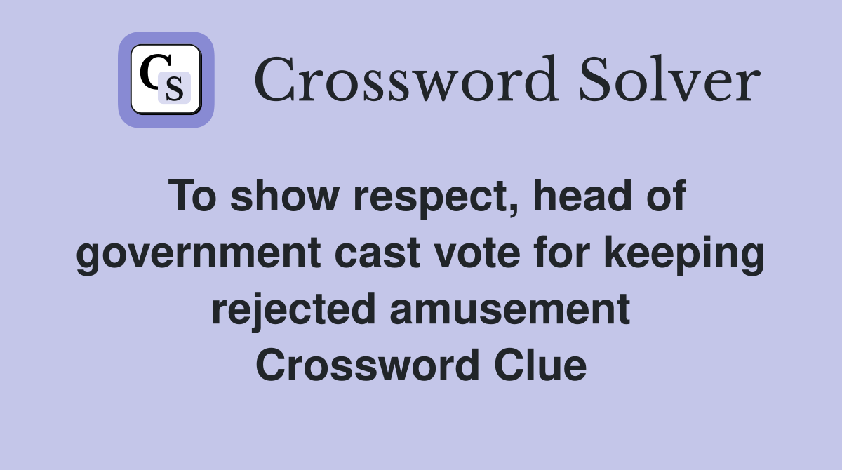 To show respect, head of government cast vote for keeping rejected amusement Crossword Clue