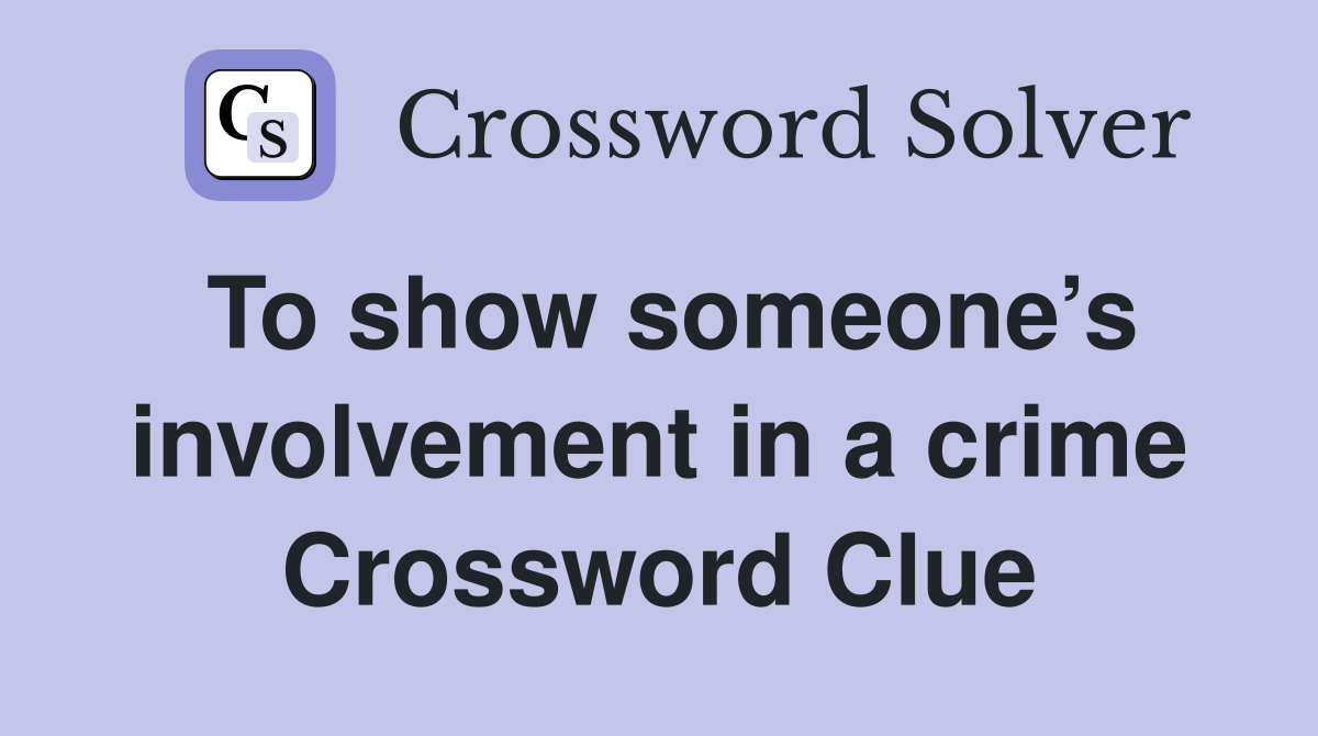 To show someone’s involvement in a crime Crossword Clue