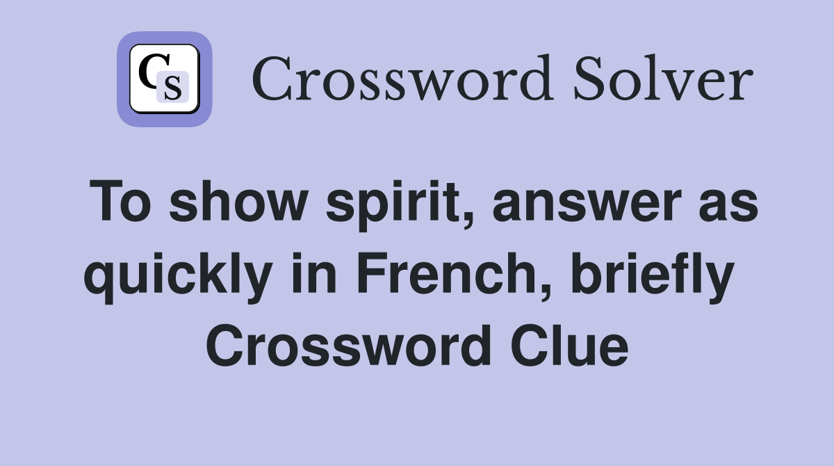 To show spirit, answer as quickly in French, briefly  Crossword Clue