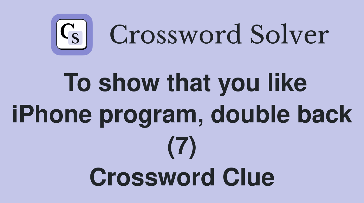 To show that you like iPhone program, double back (7) Crossword Clue