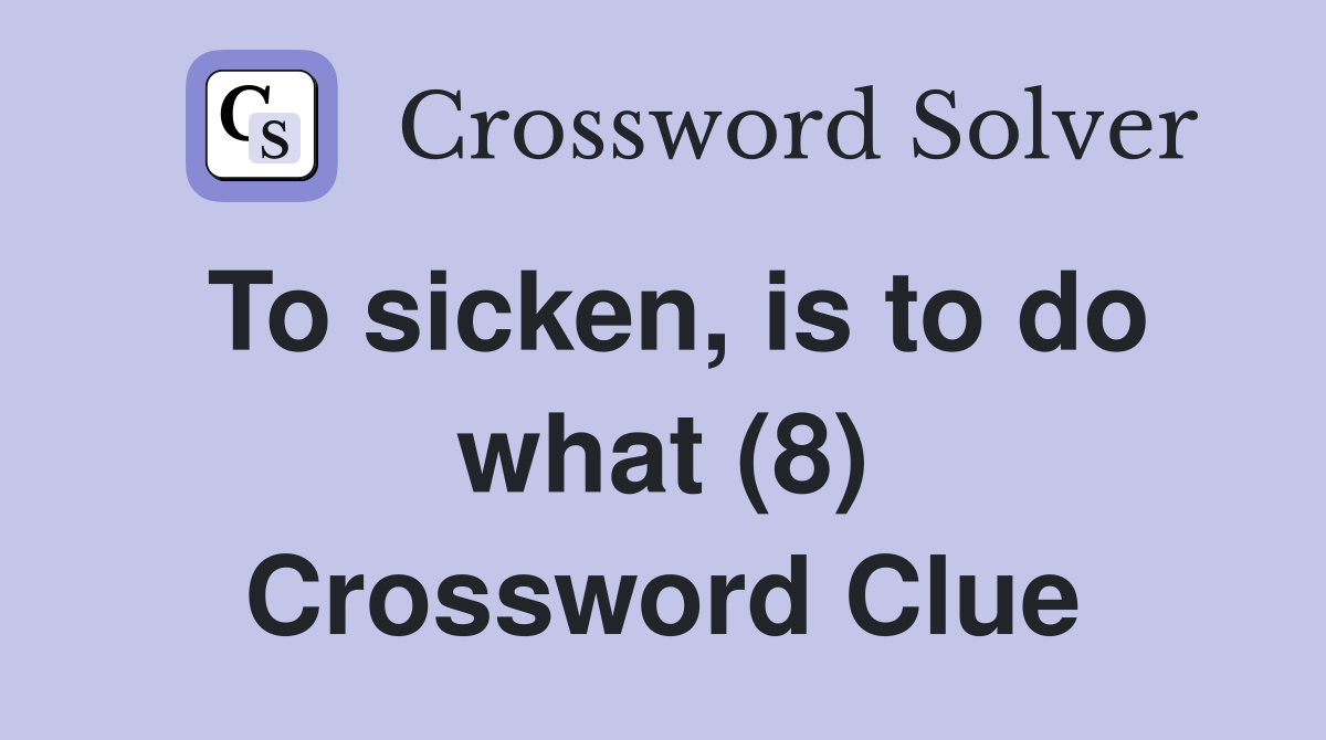 To sicken, is to do what (8) Crossword Clue