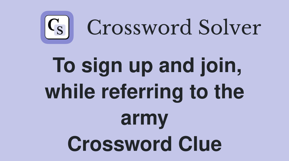 To sign up and join, while referring to the army Crossword Clue