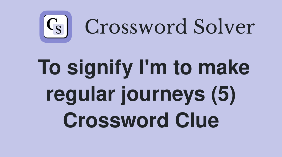 To signify I'm to make regular journeys (5) Crossword Clue