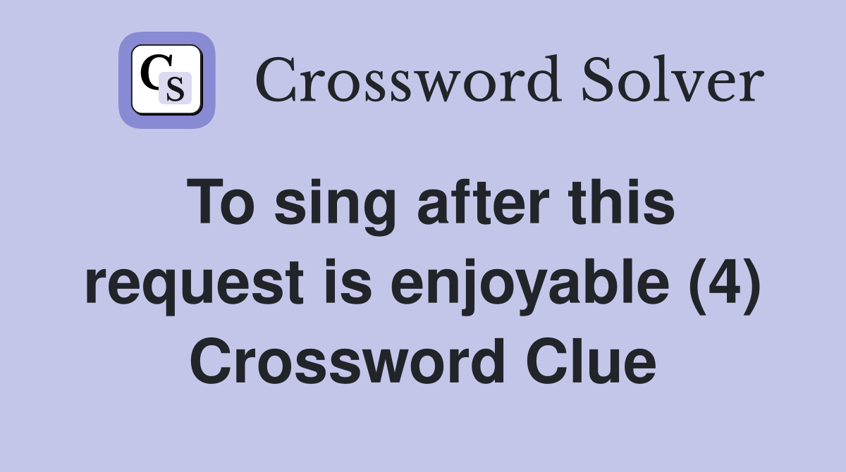 To sing after this request is enjoyable (4) Crossword Clue