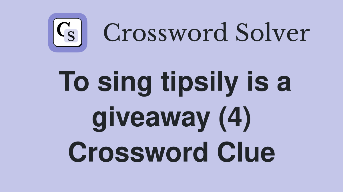 To sing tipsily is a giveaway (4) Crossword Clue