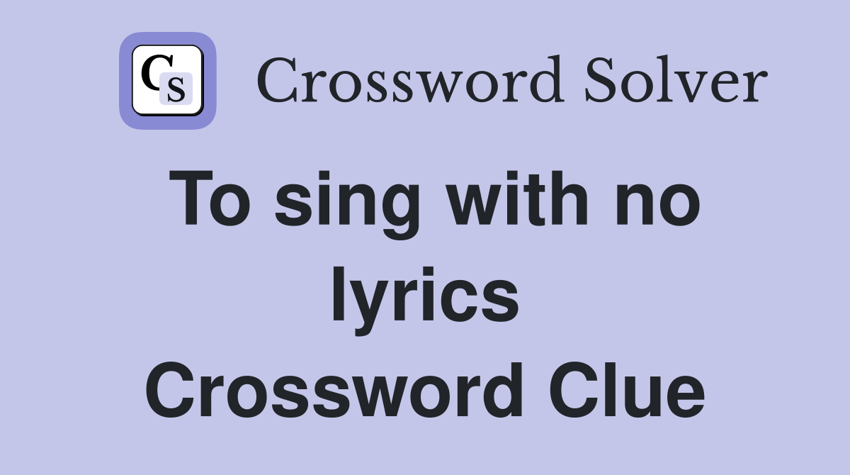 To sing with no lyrics Crossword Clue