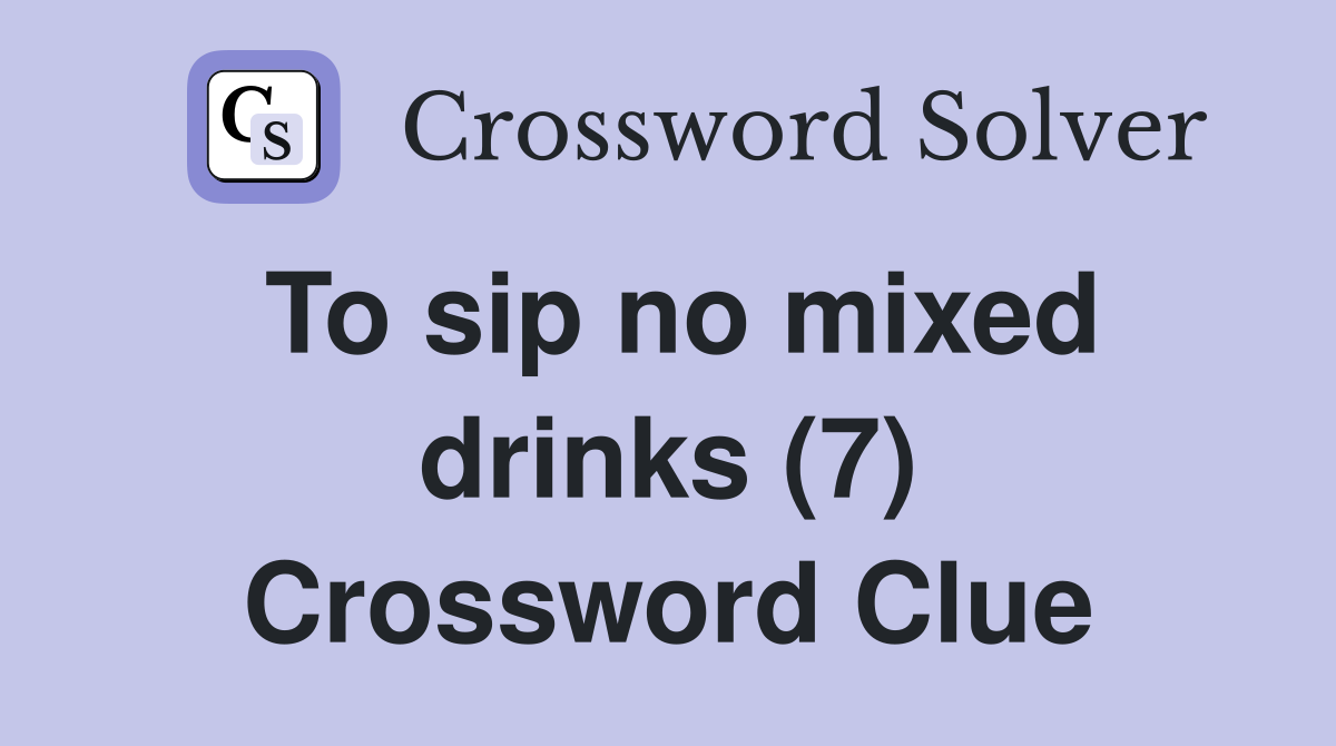 To sip no mixed drinks (7) Crossword Clue