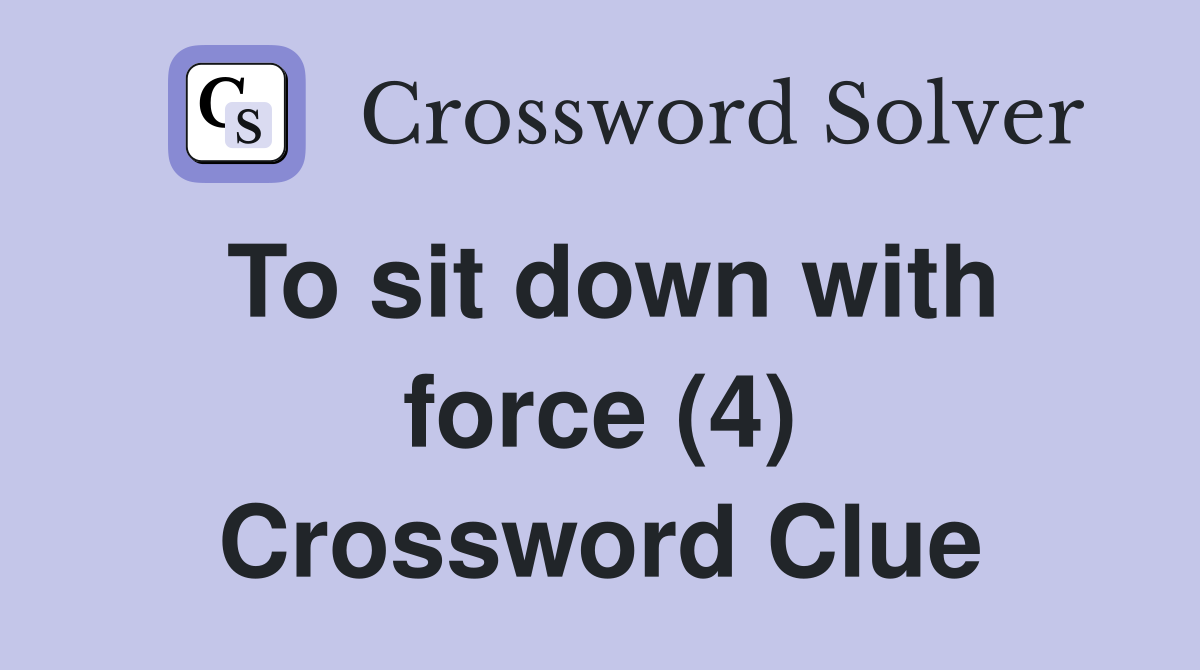 To sit down with force (4) Crossword Clue