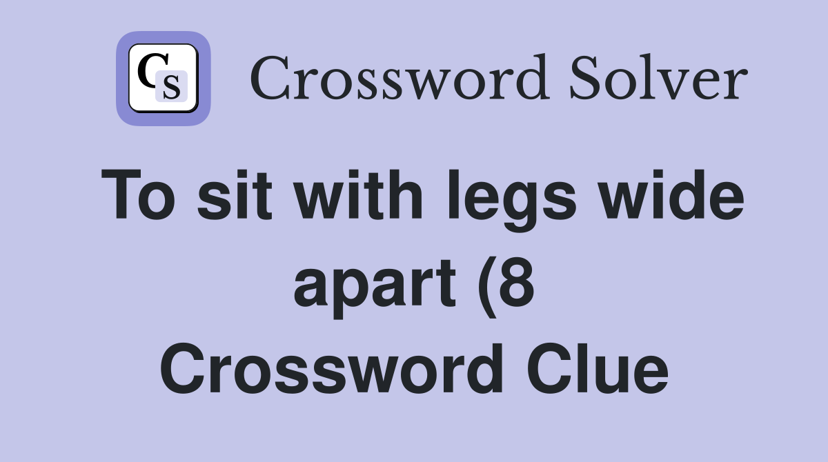To sit with legs wide apart (8) Crossword Clue Answers Crossword Solver To sit with legs wide apart (8) Crossword Clue Answers Crossword Solver