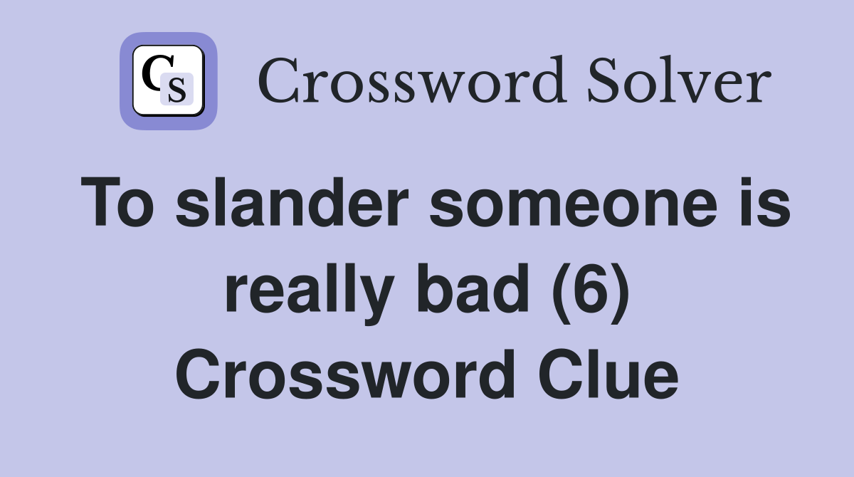 To slander someone is really bad (6) Crossword Clue