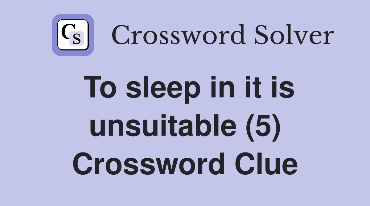 To sleep in it is unsuitable (5) Crossword Clue