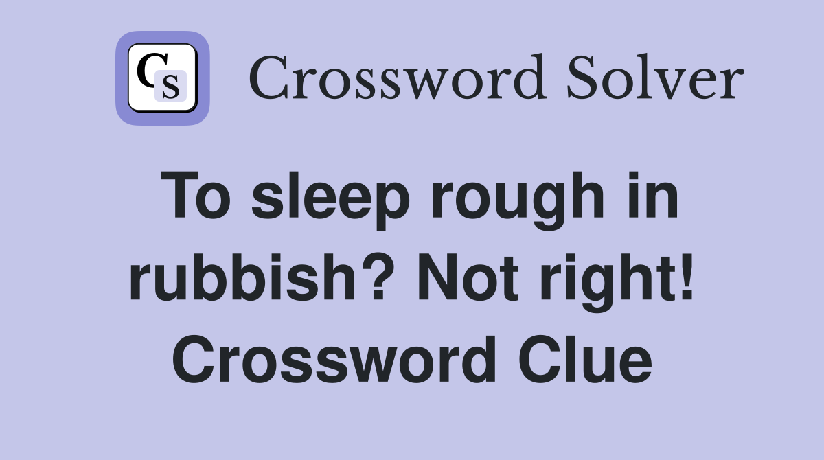 To sleep rough in rubbish? Not right! Crossword Clue