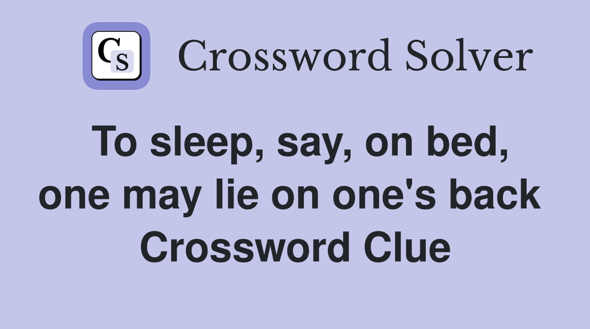 To sleep, say, on bed, one may lie on one's back  Crossword Clue