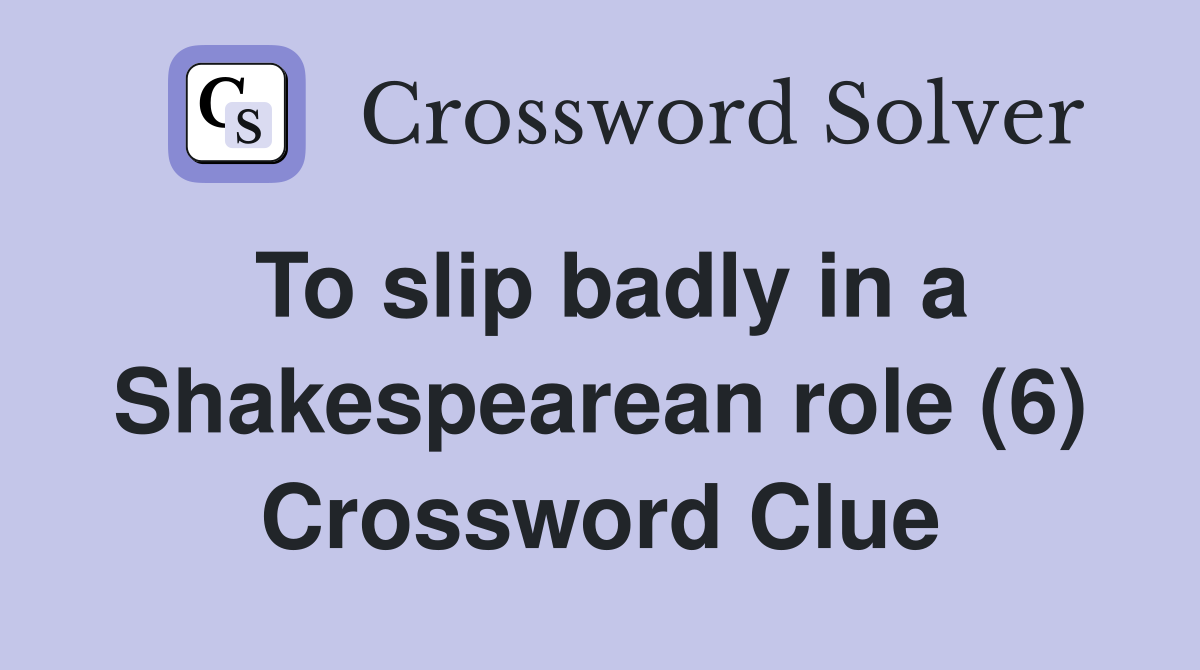 To slip badly in a Shakespearean role (6) Crossword Clue