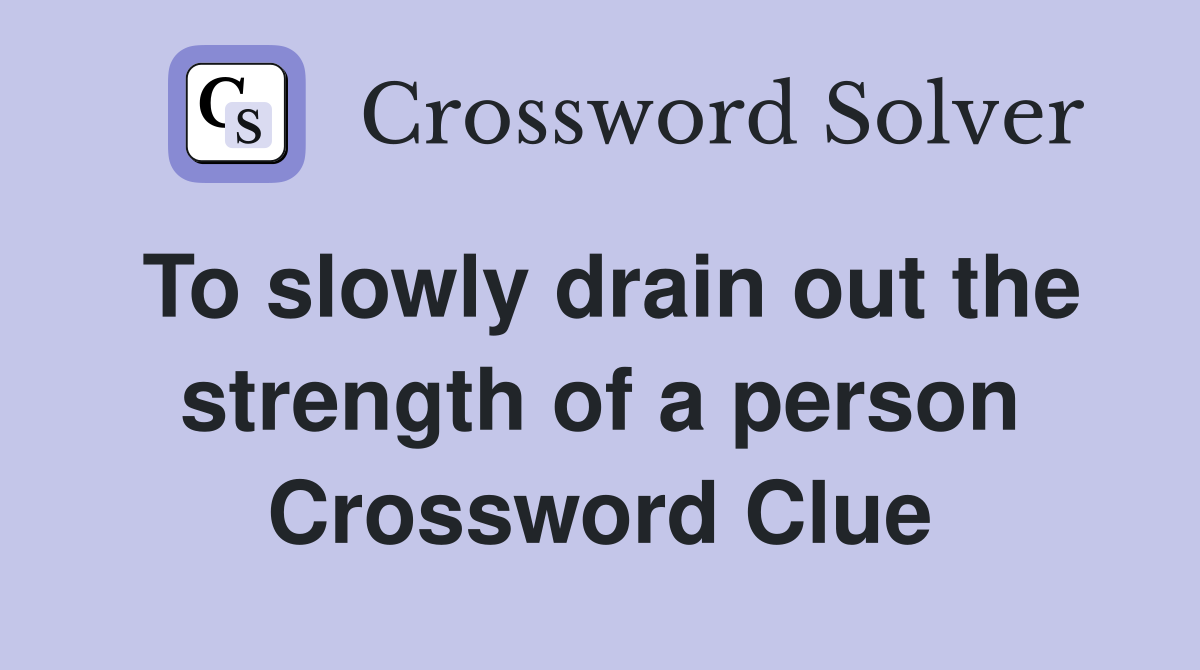 To slowly drain out the strength of a person Crossword Clue