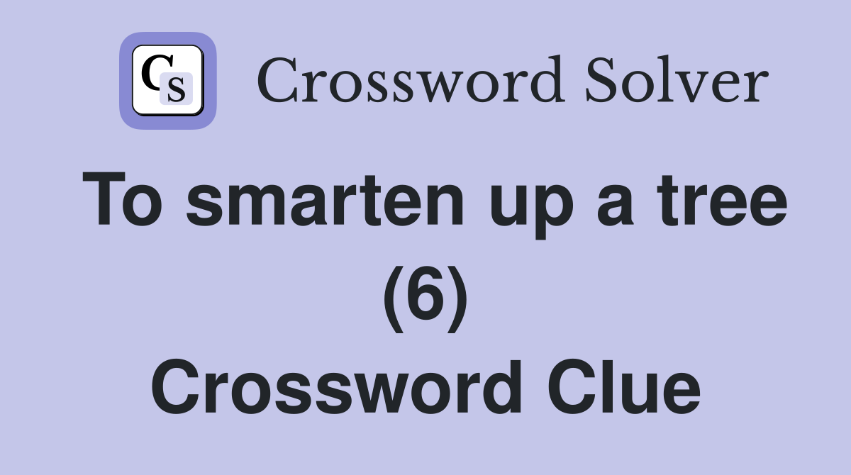 To smarten up a tree (6) Crossword Clue