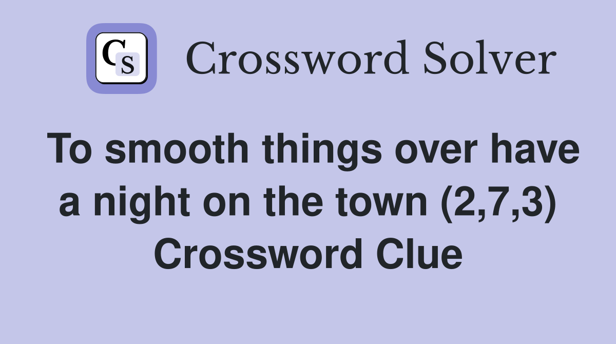 To smooth things over have a night on the town (2,7,3) Crossword Clue