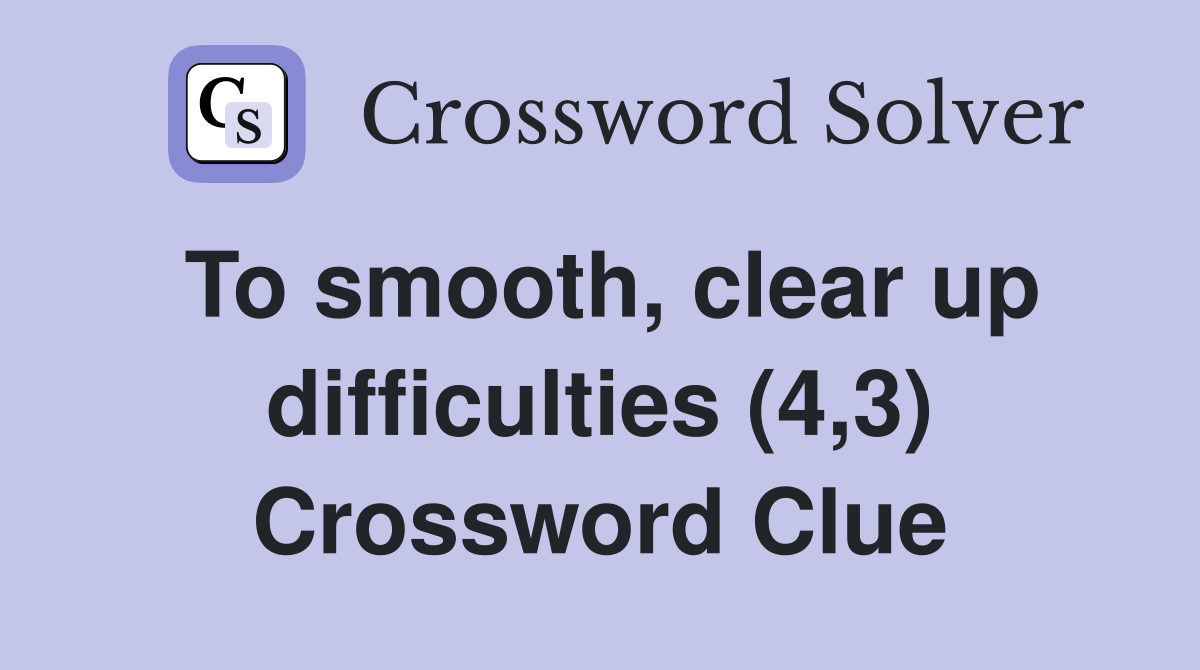 To smooth, clear up difficulties (4,3) Crossword Clue
