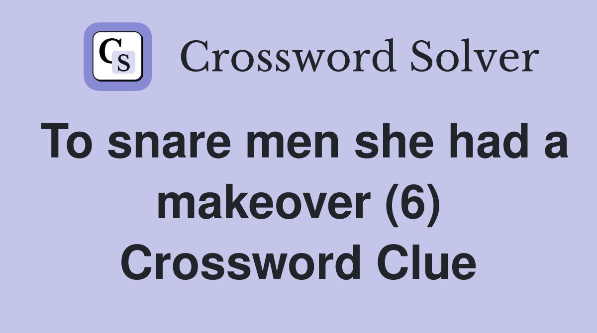 To snare men she had a makeover (6) Crossword Clue