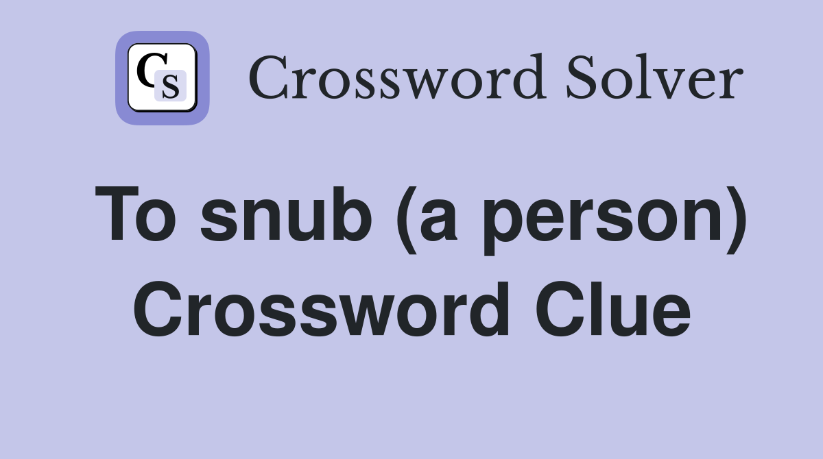 To snub (a person) Crossword Clue
