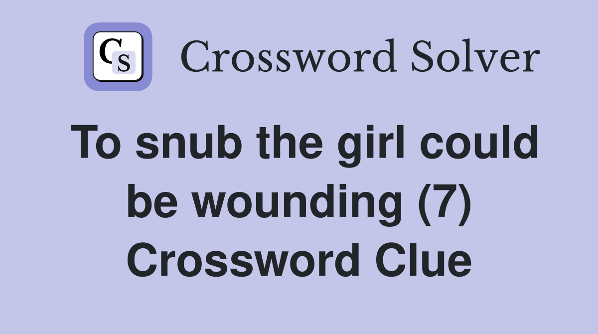 To snub the girl could be wounding (7) Crossword Clue