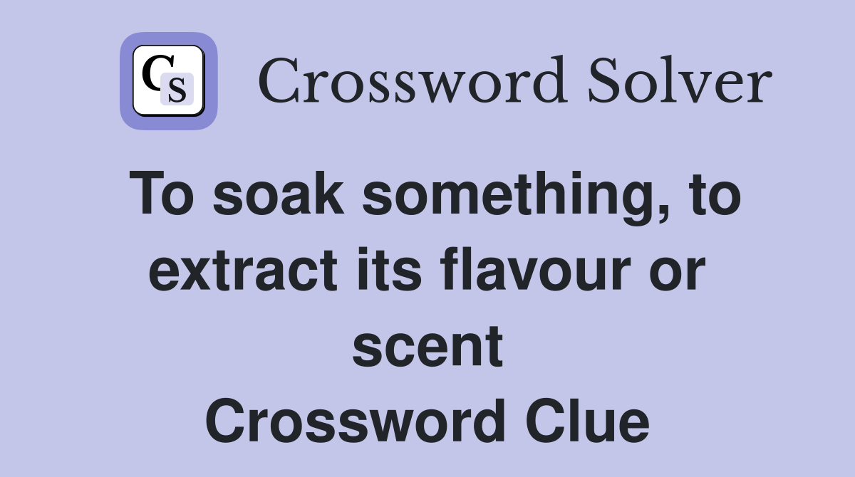 To soak something, to extract its flavour or scent Crossword Clue
