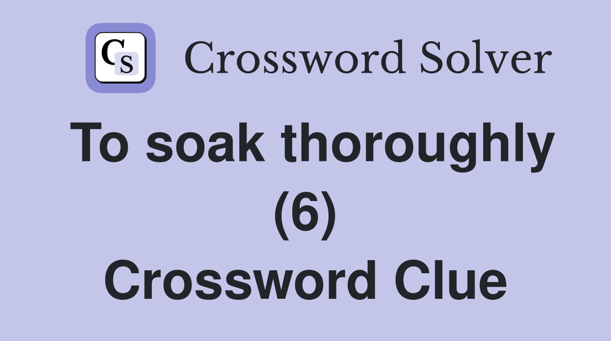To soak thoroughly (6) Crossword Clue