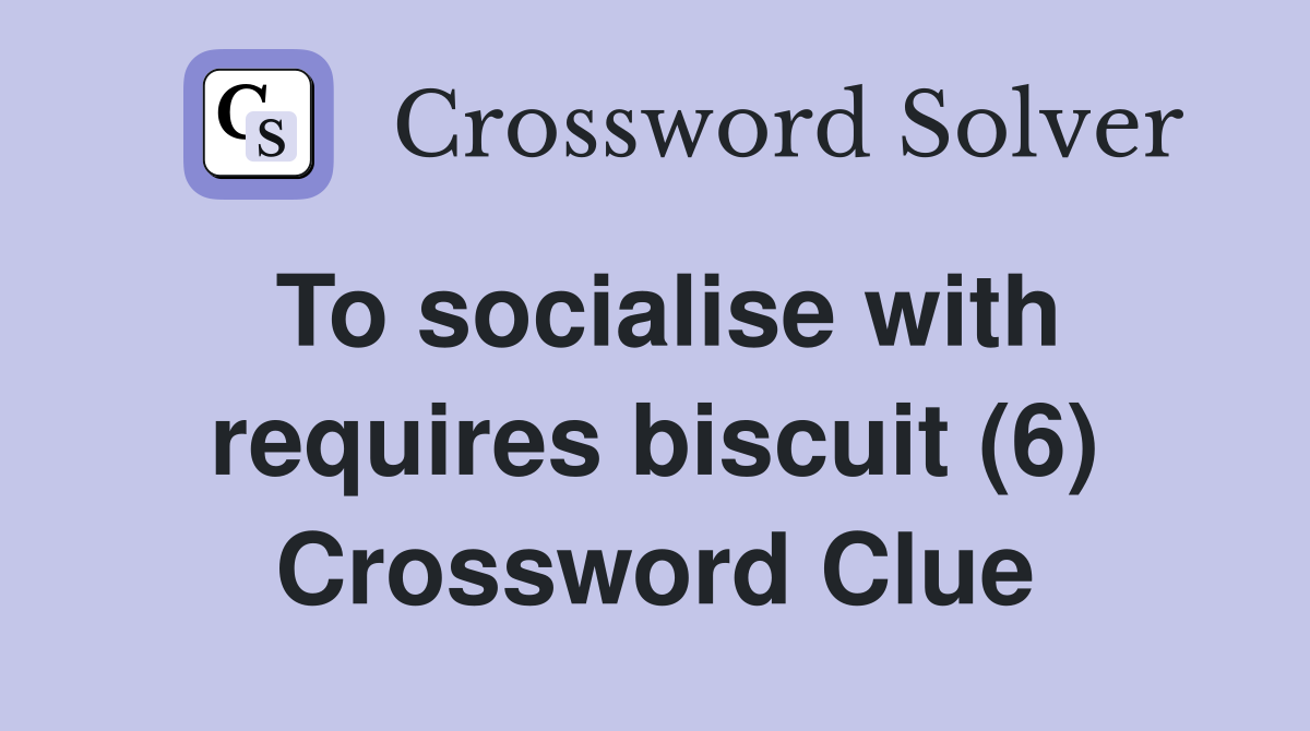 To socialise with requires biscuit (6) Crossword Clue
