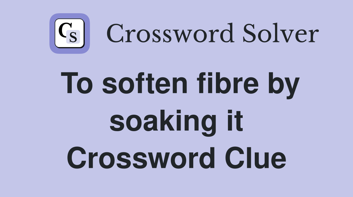 To soften fibre by soaking it Crossword Clue