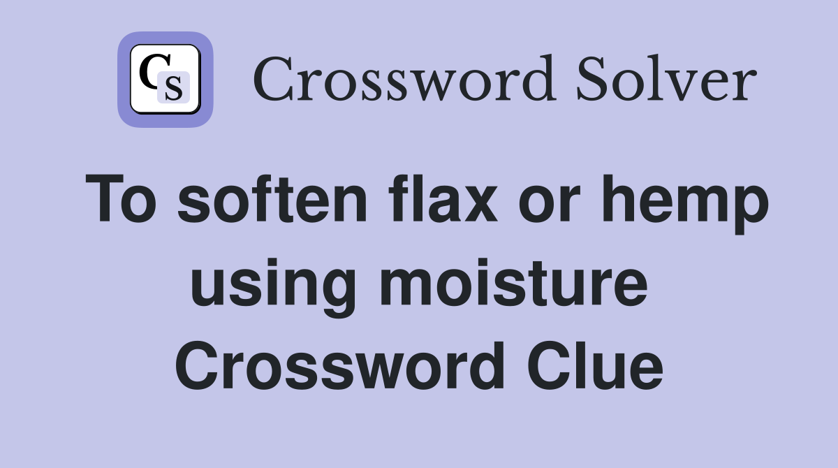 To soften flax or hemp using moisture Crossword Clue