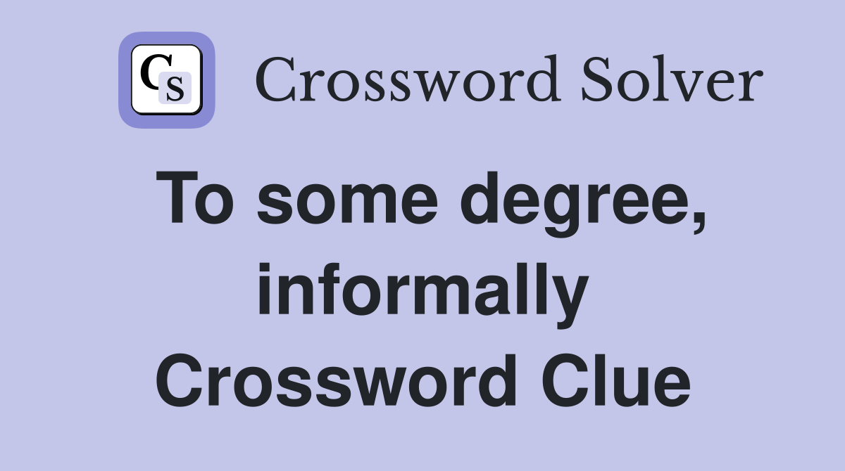 To some degree, informally Crossword Clue