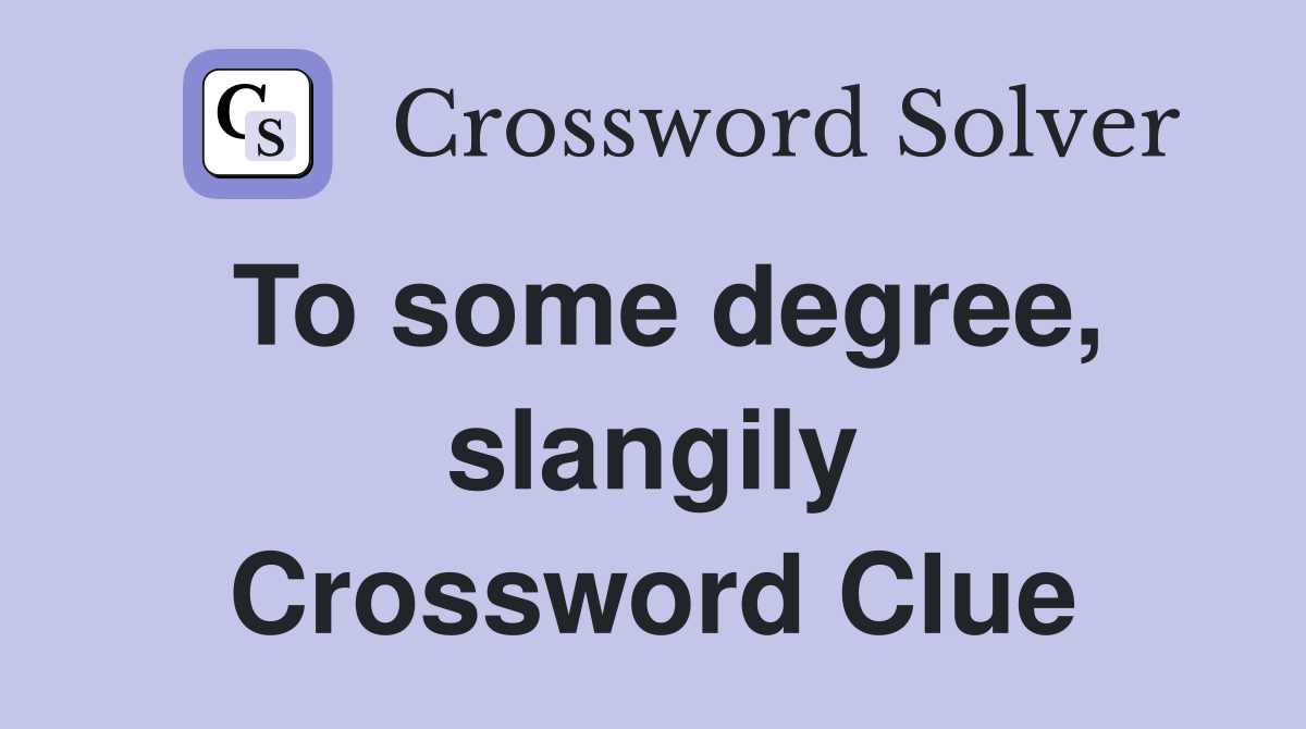 To some degree, slangily Crossword Clue