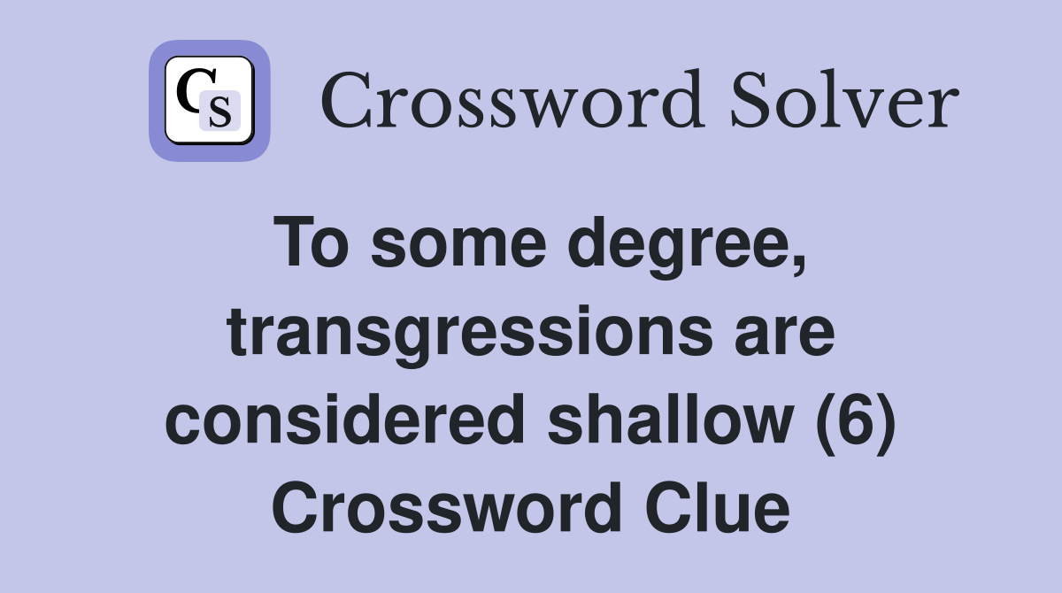 To some degree, transgressions are considered shallow (6) Crossword Clue