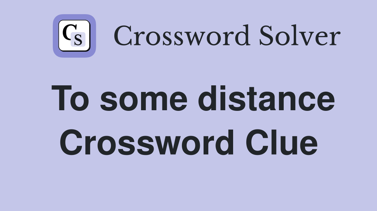 To some distance Crossword Clue