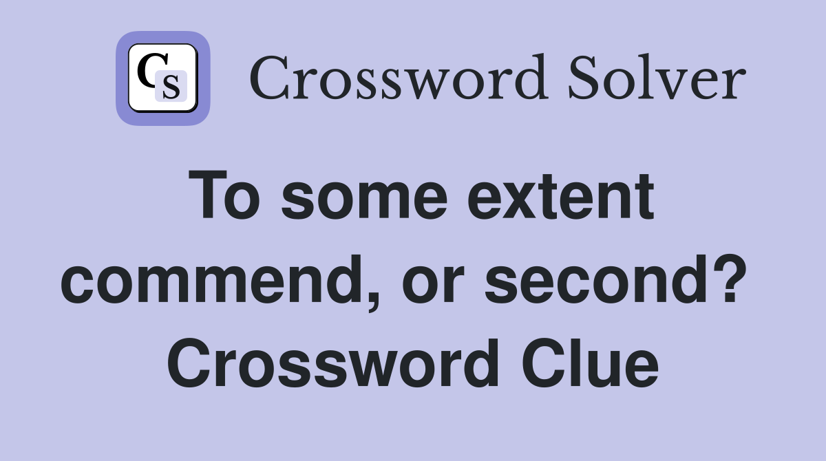 To some extent commend, or second?  Crossword Clue