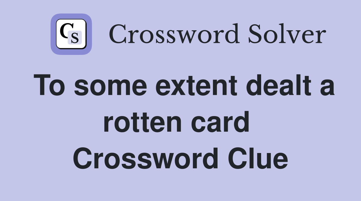To some extent dealt a rotten card  Crossword Clue