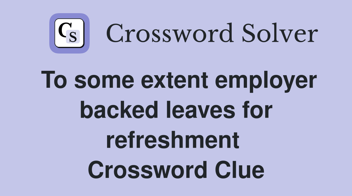 To some extent employer backed leaves for refreshment  Crossword Clue