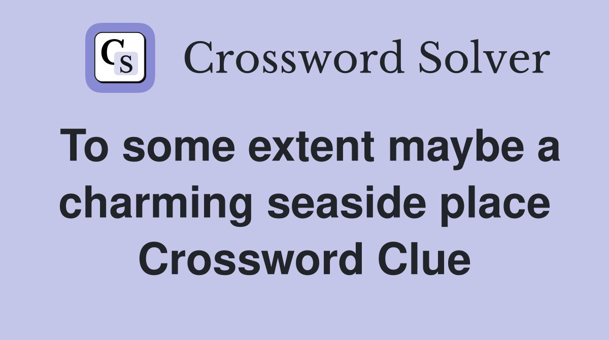 To some extent maybe a charming seaside place Crossword Clue