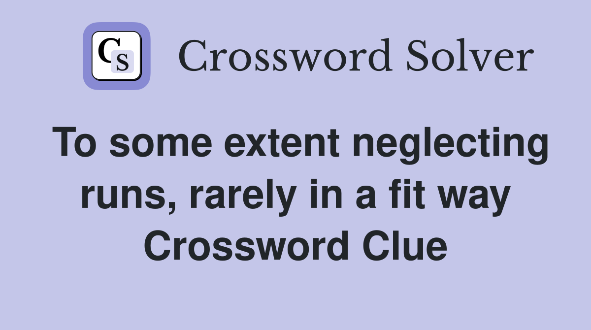 To some extent neglecting runs, rarely in a fit way Crossword Clue