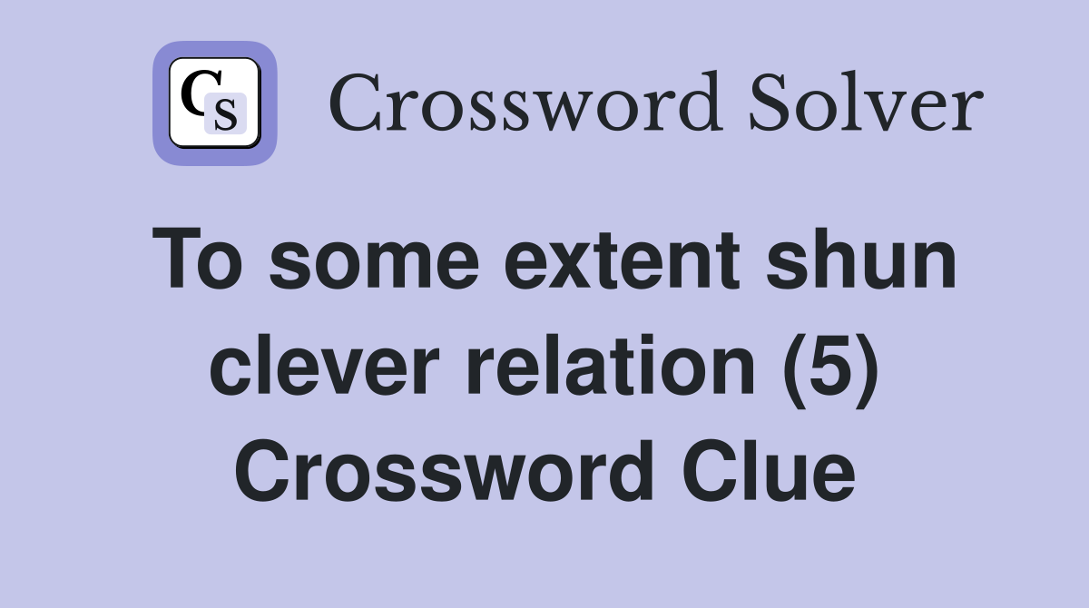 To some extent shun clever relation (5) Crossword Clue