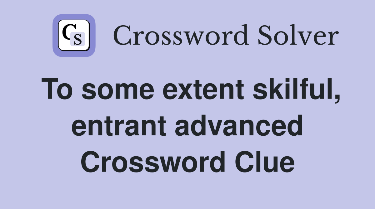 To some extent skilful, entrant advanced Crossword Clue